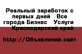 Реальный заработок с первых дней - Все города Бизнес » Услуги   . Краснодарский край